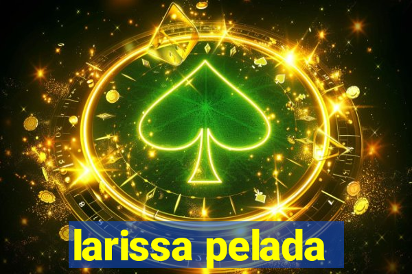 larissa pelada